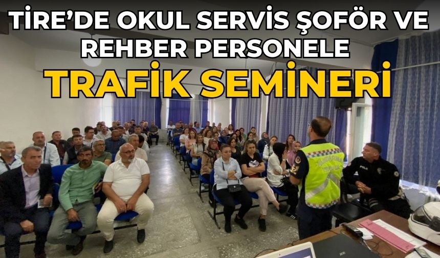 TİRE’DE OKUL SERVİS ŞOFÖR VE REHBER PERSONELE TRAFİK SEMİNERİ