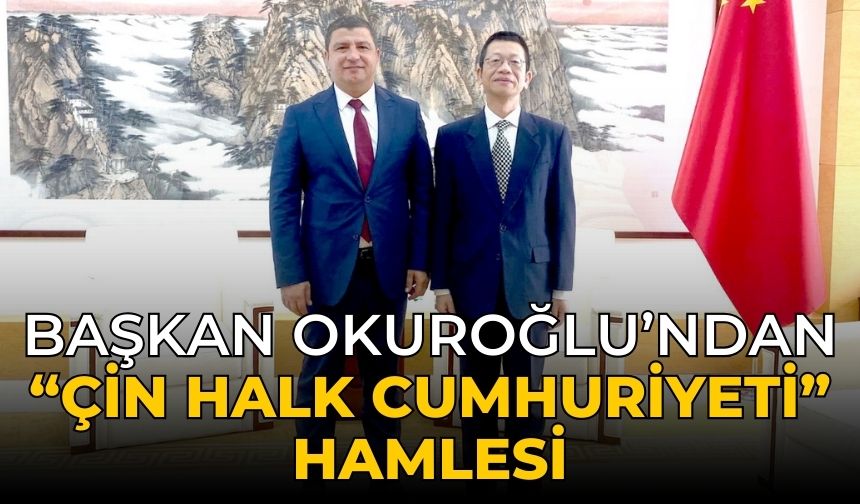 Başkan Okuroğlu’ndan “Çin Halk Cumhuriyeti” hamlesi