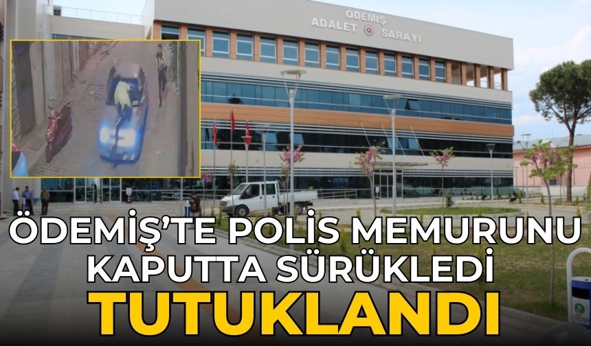 ÖDEMİŞ’TE POLİS MEMURUNU KAPUTTA SÜRÜKLEDİ TUTUKLANDI