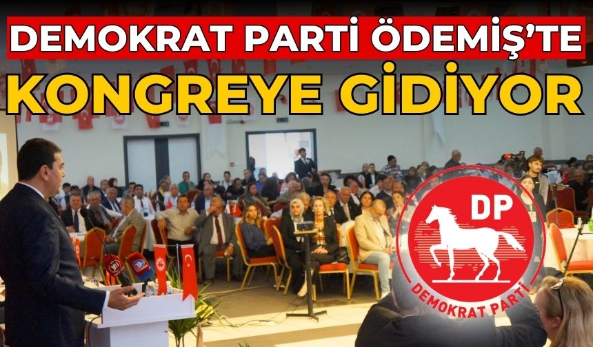 DEMOKRAT PARTİ ÖDEMİŞ’TE KONGREYE GİDİYOR