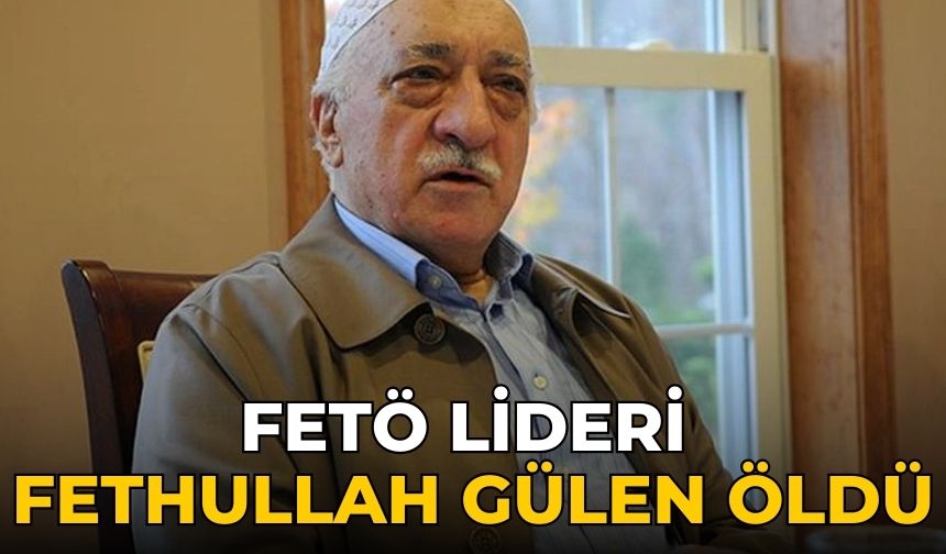 FETÖ lideri Fethullah Gülen öldü