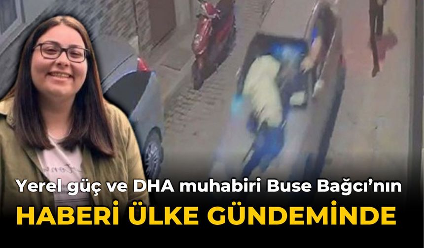 Yerel güç ve DHA muhabiri Buse Bağcı’nın haberi ülke gündeminde