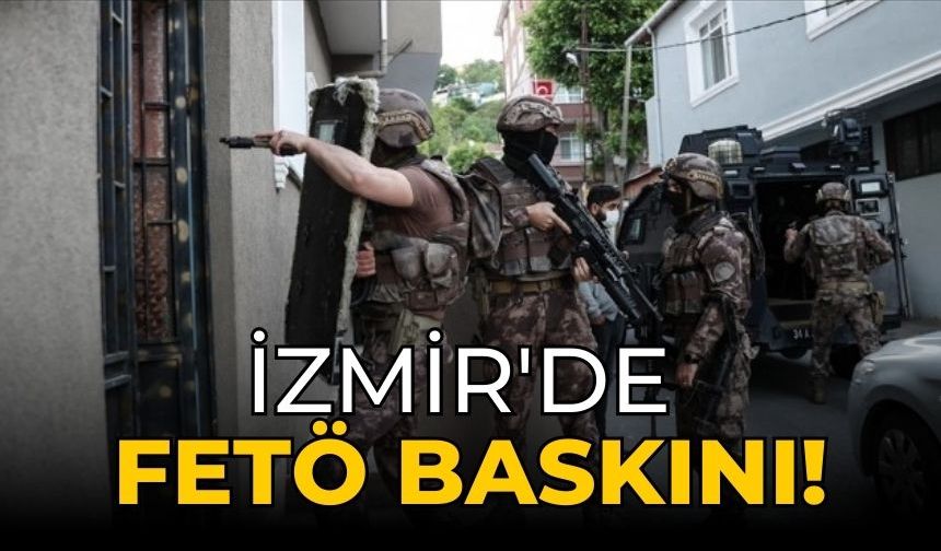 İzmir'de FETÖ baskını!