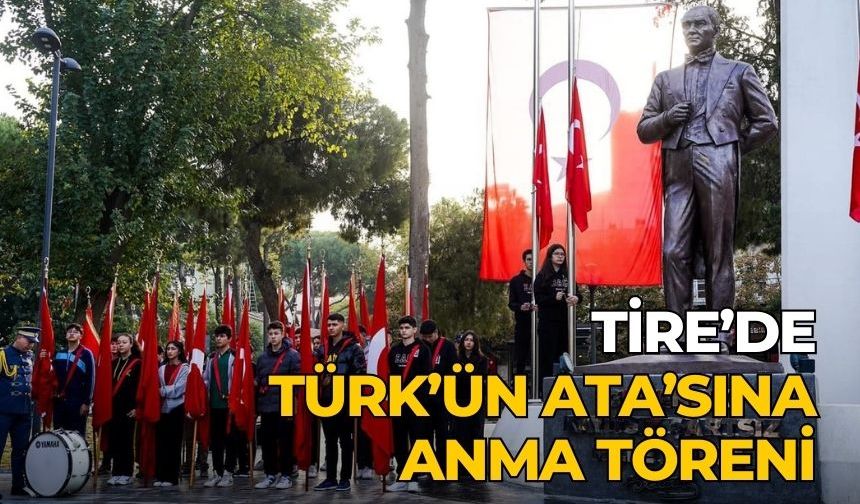 TİRE’DE TÜRK’ÜN ATA’SINA ANMA TÖRENİ