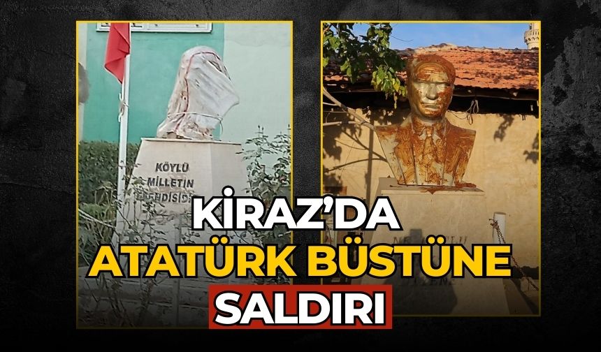 KİRAZ’DA ATATÜRK BÜSTÜNE SALDIRI