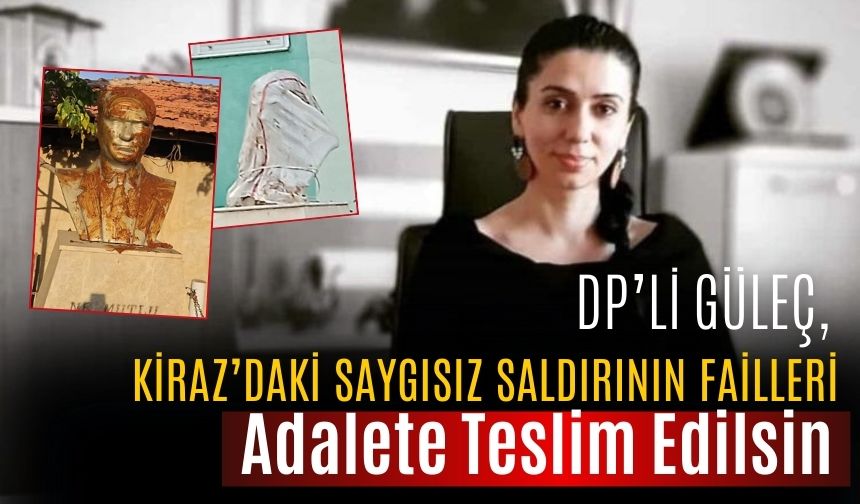 DP’Lİ GÜLEÇ,  Kiraz’daki Saygısız Saldırının Failleri Adalete Teslim Edilsin