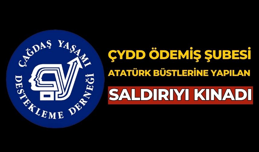 ÇYDD ÖDEMİŞ ŞUBESİ ATATÜRK BÜSTLERİNE YAPILAN SALDIRIYI KINADI