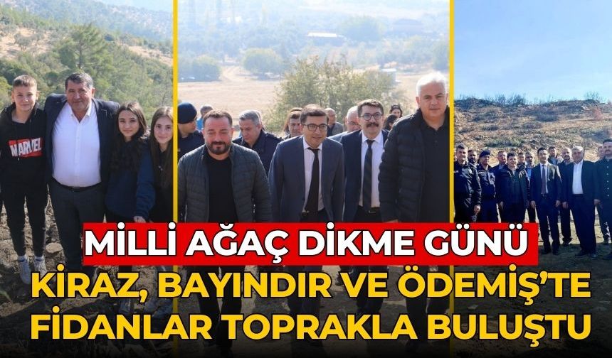 MİLLİ AĞAÇ DİKME GÜNÜ KİRAZ, BAYINDIR VE ÖDEMİŞ’TE FİDANLAR TOPRAKLA BULUŞTU