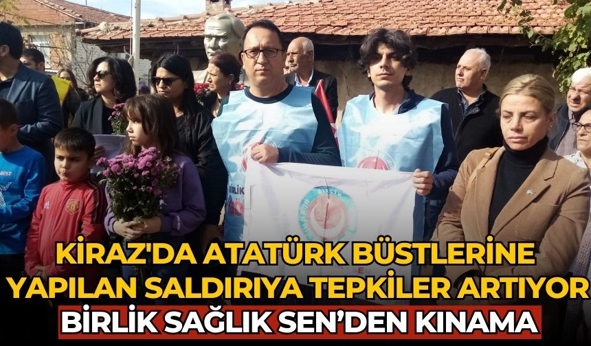 Kiraz'da Atatürk Büstlerine Yapılan Saldırıya Tepkiler artıyor Birlik Sağlık Sen’den kınama