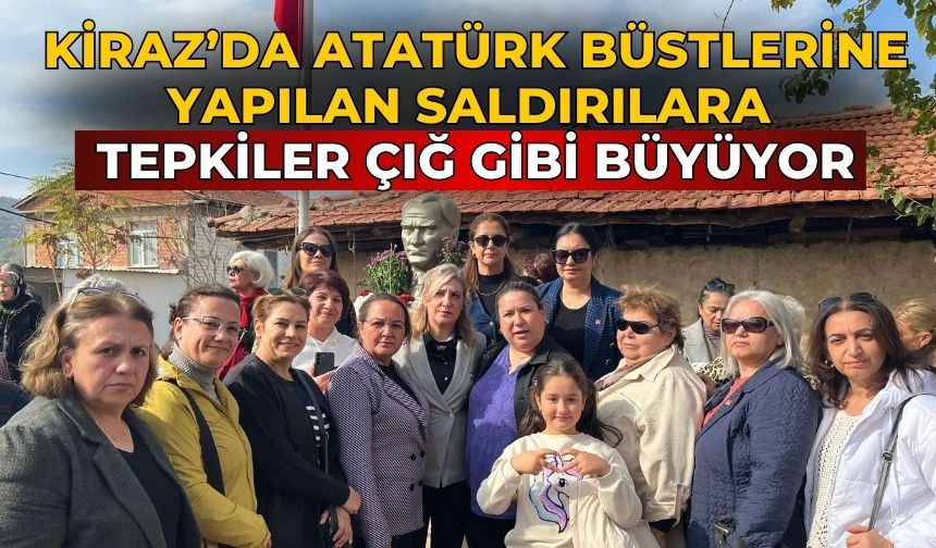 Kiraz’da Atatürk Büstlerine Yapılan Saldırılara Tepkiler Çığ Gibi Büyüyor