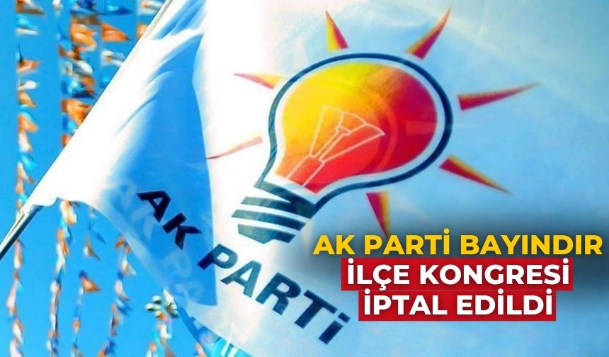 AK Parti Bayındır ilçe kongresi iptal edildi