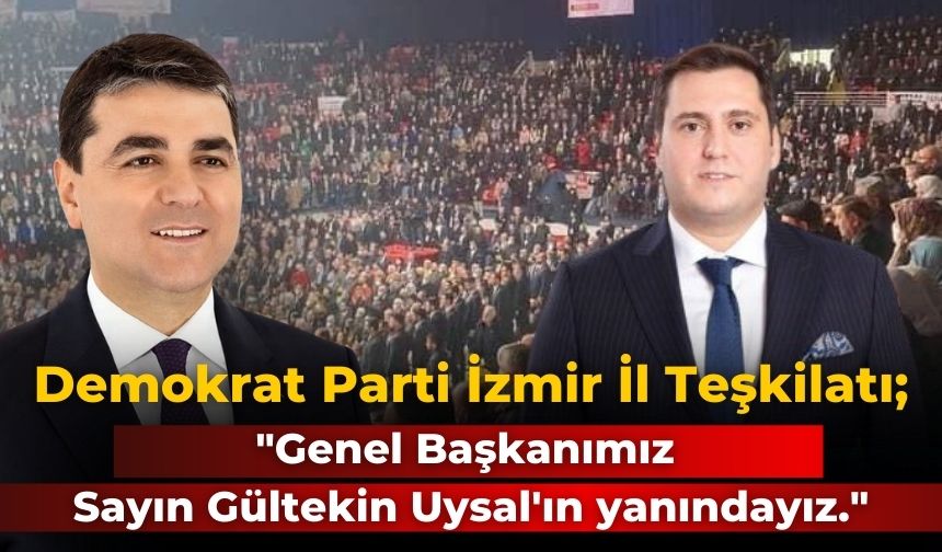 DEMOKRAT PARTİ KONGREYE GİDİYOR Demokrat Parti İzmir İl Teşkilatı; "Genel Başkanımız Sayın Gültekin Uysal'ın yanındayız.