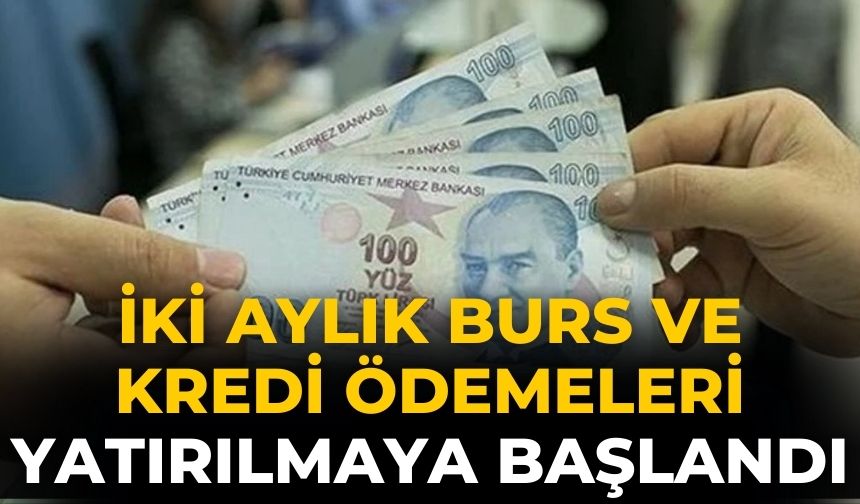 İki aylık burs ve kredi ödemeleri yatırılmaya başlandı