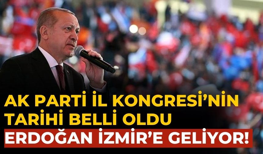 AK Parti İl Kongresi’nin tarihi belli oldu Erdoğan İzmir’e geliyor!