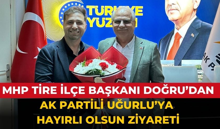 MHP Tire İlçe Başkanı Doğru’dan AK Partili Uğurlu’ya Hayırlı Olsun Ziyareti