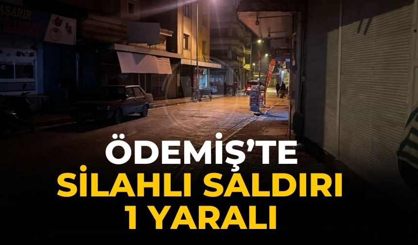 ÖDEMİŞ’TE SİLAHLI SALDIRI  1 YARALI