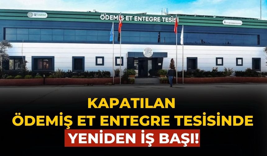 Kapatılan Ödemiş et entegre tesisinde yeniden iş başı!