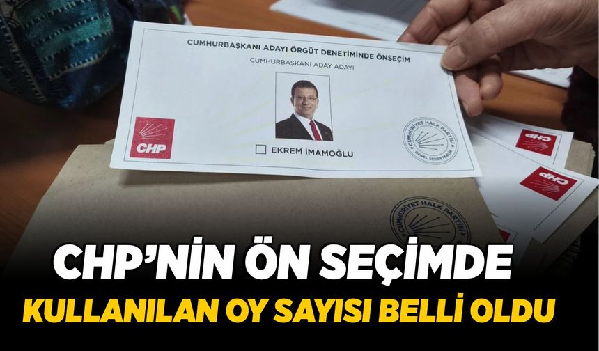CHP’nin Ön seçimde kullanılan oy sayısı belli oldu