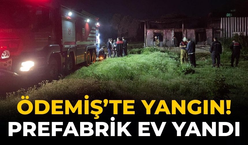 ÖDEMİŞ’TE YANGIN! PREFABRİK EV YANDI