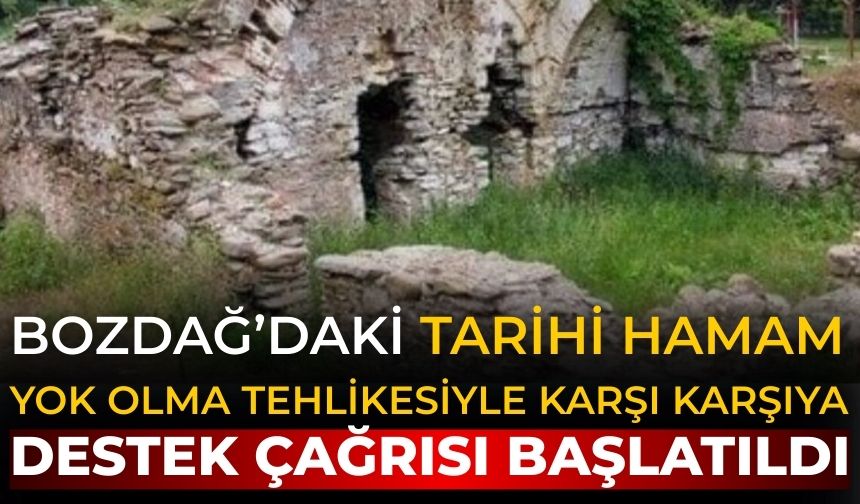 Bozdağ’daki Tarihi Hamam Yok Olma Tehlikesiyle Karşı Karşıya Destek Çağrısı Başlatıldı