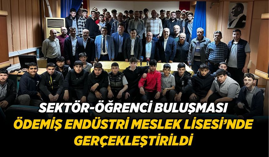 SEKTÖR-ÖĞRENCİ BULUŞMASI ÖDEMİŞ ENDÜSTRİ MESLEK LİSESİ’NDE GERÇEKLEŞTİRİLDİ