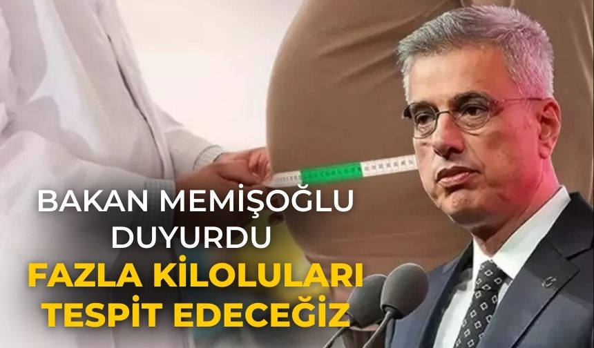 Bakan Memişoğlu duyurdu Fazla kiloluları tespit edeceğiz