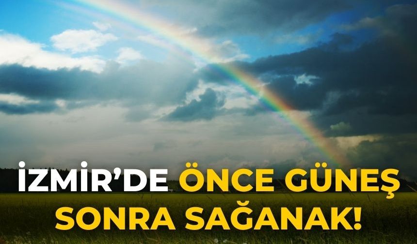 İzmir’de Önce güneş sonra sağanak!
