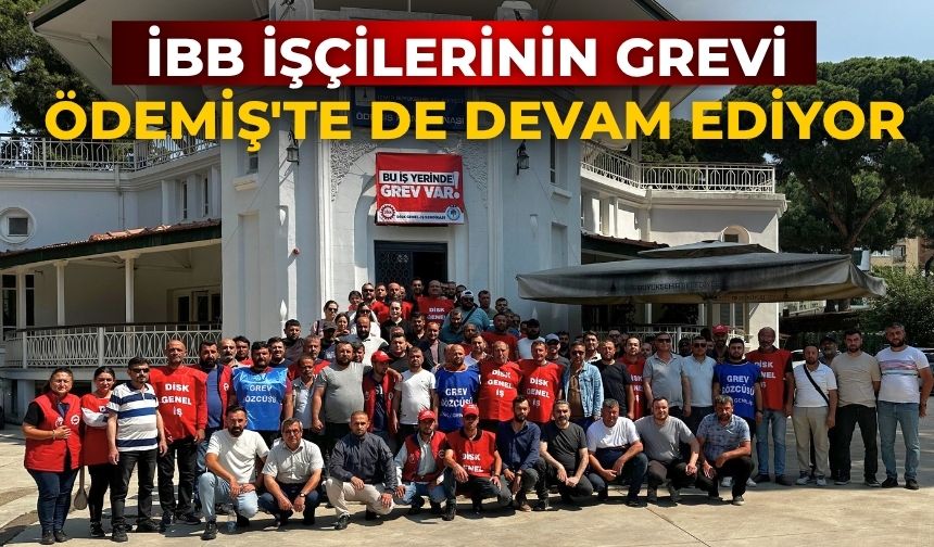 İBB İŞÇİLERİNİN GREVİ ÖDEMİŞ'TE DE DEVAM EDİYOR