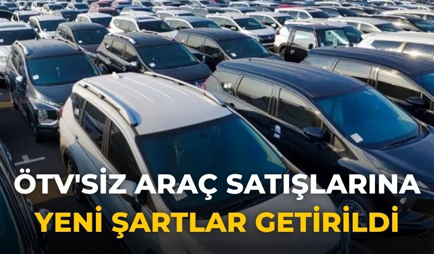 ÖTV'siz araç satışlarına yeni şartlar getirildi