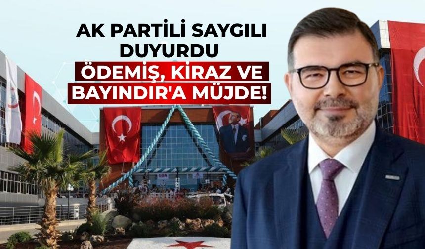 AK PARTİLİ SAYGILI DUYURDU Ödemiş, Kiraz ve Bayındır'a Müjde!