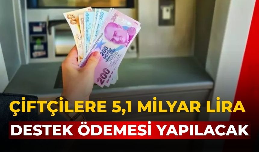 Çiftçilere 5,1 milyar lira destek ödemesi yapılacak