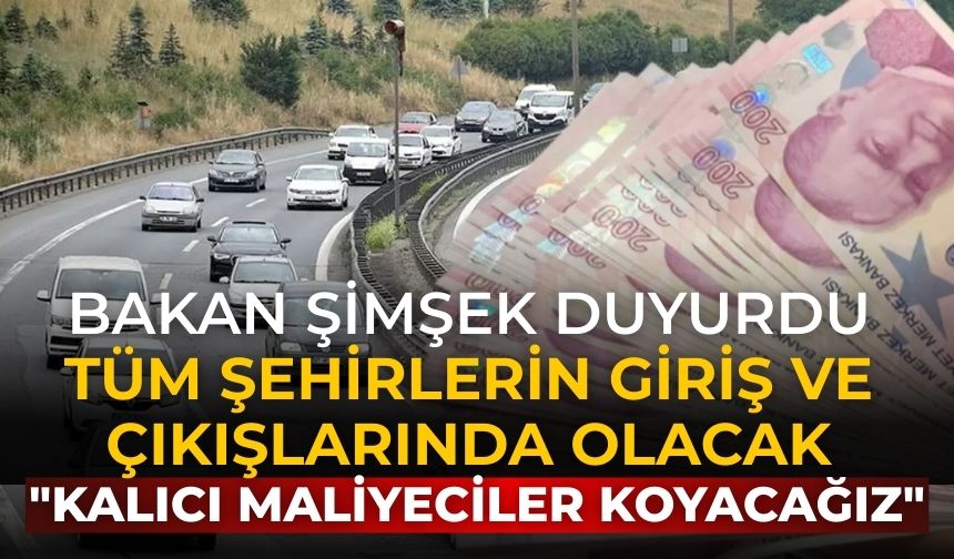Bakan Şimşek Duyurdu tüm şehirlerin giriş ve çıkışlarında olacak "Kalıcı maliyeciler koyacağız"