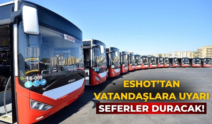 ESHOT’tan vatandaşlara uyarı Seferler duracak!
