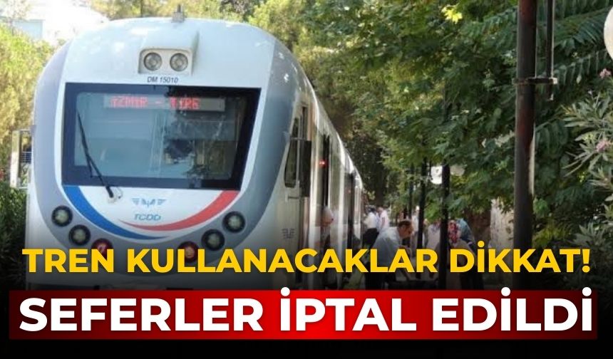 Tren kullanacaklar dikkat! Seferler iptal edildi