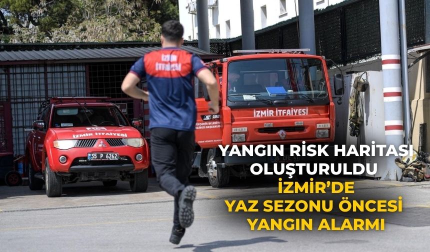 Yangın Risk Haritası oluşturuldu  İzmir’de yaz sezonu öncesi yangın alarmı
