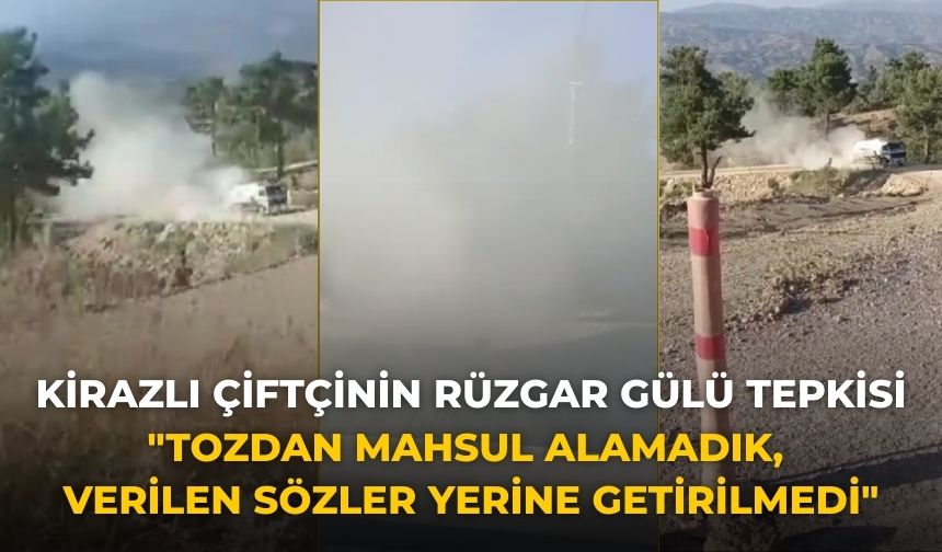 KİRAZLI ÇİFTÇİNİN RÜZGAR GÜLÜ TEPKİSİ "Tozdan Mahsul Alamadık, verilen Sözler yerine getirilmedi"