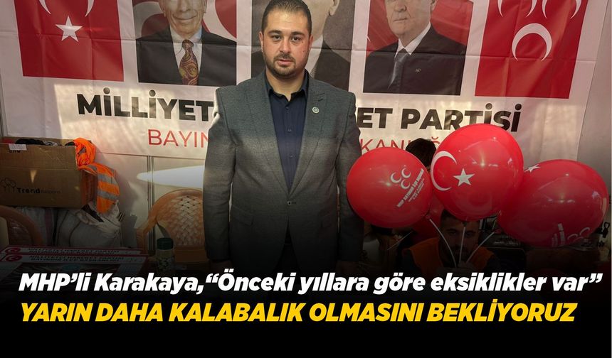 MHP’li Karakaya, "Önceki yıllara göre eksiklikler var"