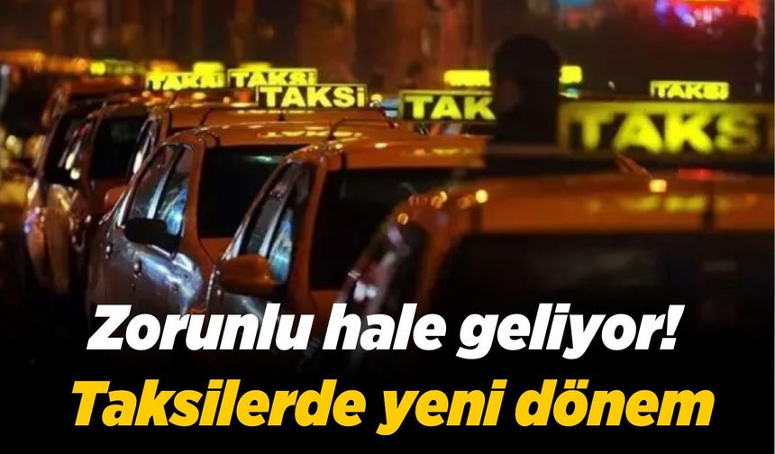 Zorunlu hale geliyor! Taksilerde yeni dönem