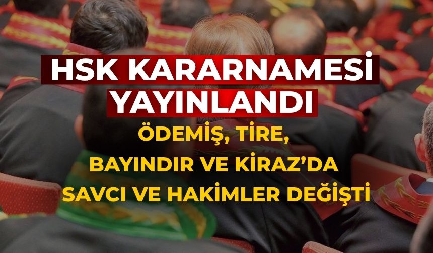HSK KARARNAMESİ YAYINLANDI ÖDEMİŞ, TİRE, KİRAZ VE BAYINDIR’DA SAVCI VE HAKİMLER DEĞİŞTİ