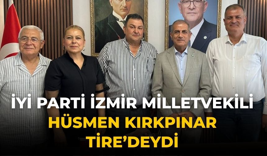 İYİ Parti İzmir Milletvekili Hüsmen Kırkpınar Tire’deydi