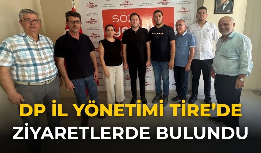 DP İL YÖNETİMİ TİRE’DE ZİYARETLERDE BULUNDU