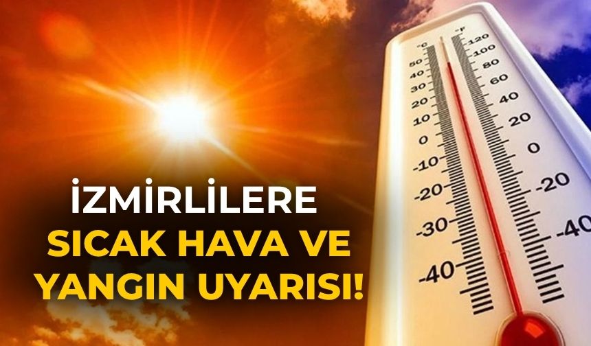 İzmirlilere sıcak hava ve yangın uyarısı!