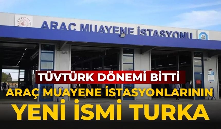 TÜVTÜRK dönemi bitti araç muayene istasyonlarının yeni ismi TURKA