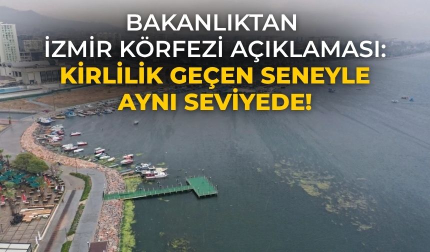 Bakanlıktan İzmir Körfezi açıklaması: Kirlilik geçen seneyle aynı seviyede!