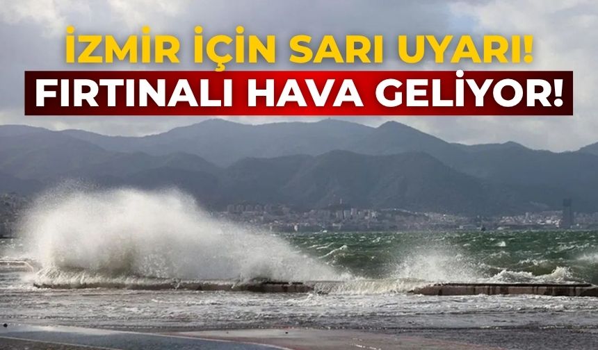 İzmir için sarı uyarı! Fırtınalı hava geliyor!
