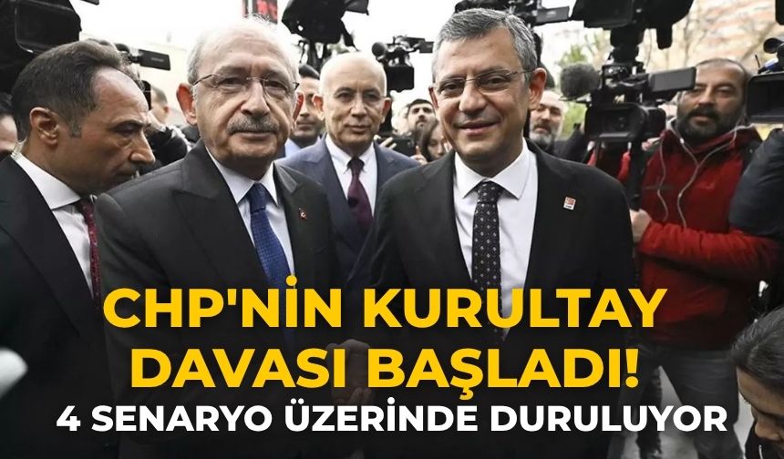CHP'nin kurultay davası başladı! 4 senaryo üzerinde duruluyor