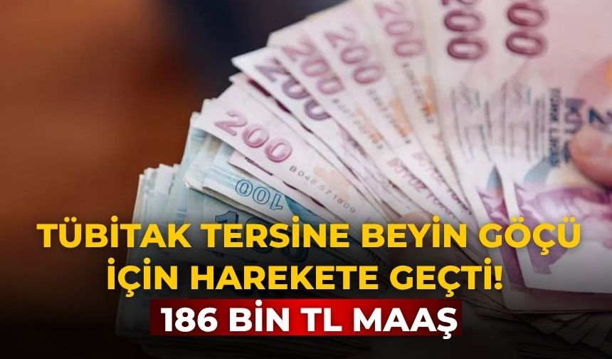 TÜBİTAK tersine beyin göçü için harekete geçti! 186 bin TL maaş