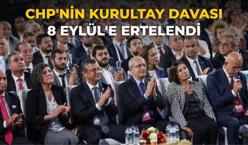 CHP'nin kurultay davası 8 Eylül'e ertelendi
