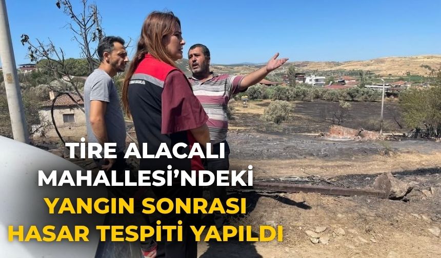 Tire Alacalı Mahallesi’ndeki Yangın Sonrası Hasar Tespiti Yapıldı