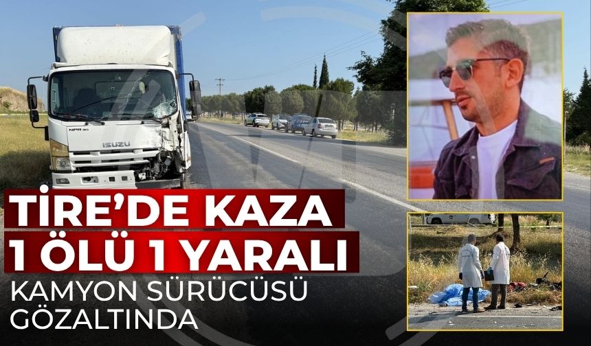 Tire’de Kaza 1 ölü 1 yaralı Kamyon sürücüsü gözaltında